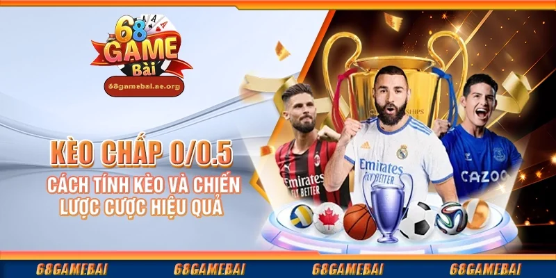 Kèo chấp 0/0.5 – Cách tính kèo và chiến lược cược hiệu quả