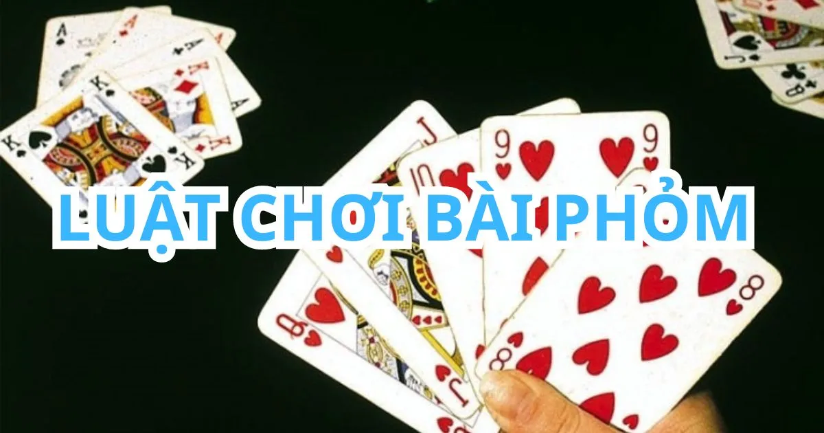 Bí Quyết Phỏm Cao Thủ - Nâng Tầm Cách Chơi Phỏm Của Bạn 2 Luật Chơi Bài Phỏm Cơ Bản Và Một Số Mẹo Chơi Hiệu Quả Nhất